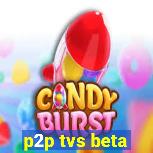 p2p tvs beta